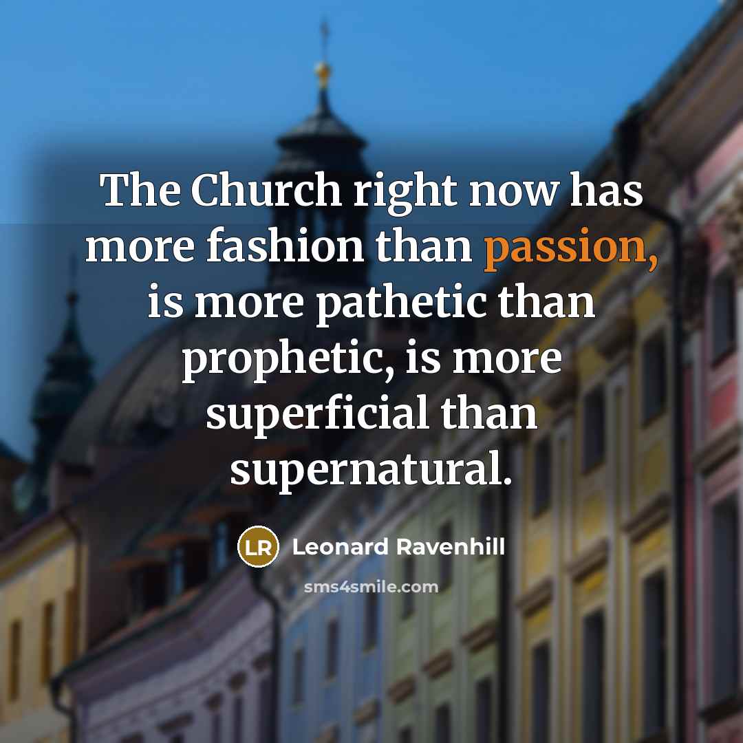 “The Church right now has more fashion than passion, is…” quote by Leonard Ravenhill