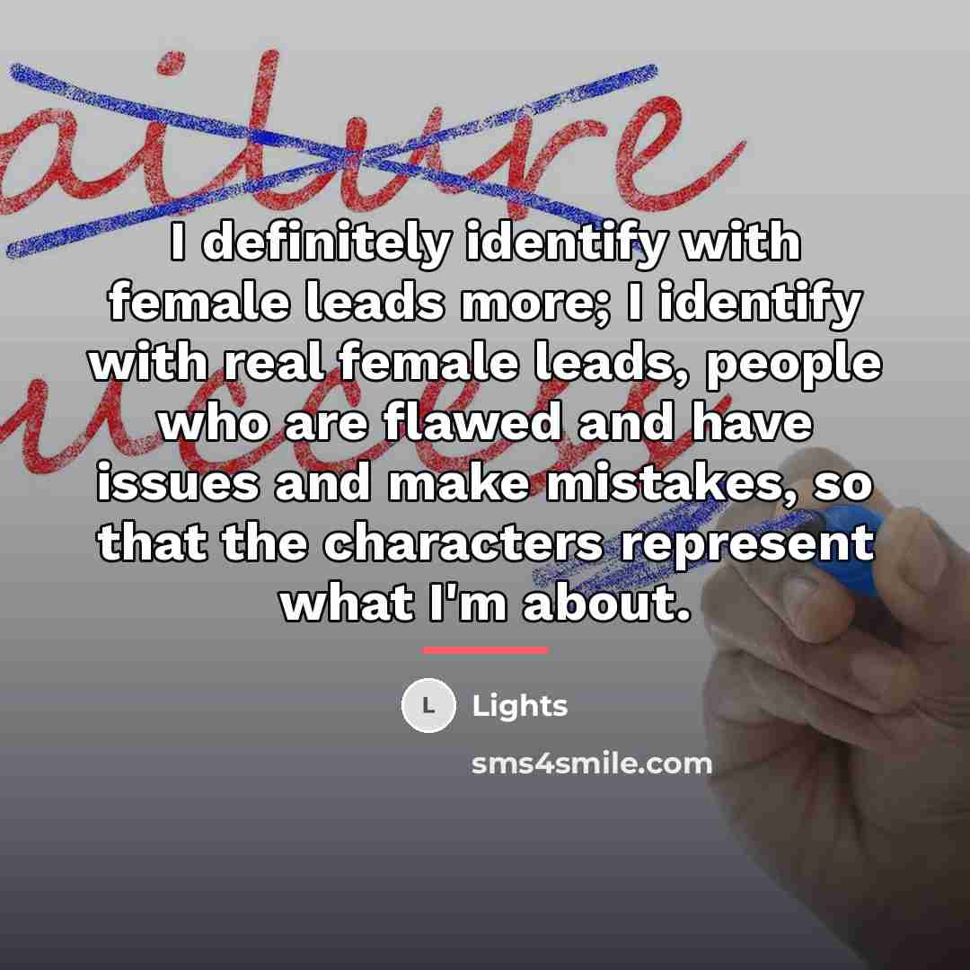 “I definitely identify with female leads more; I identify with…” quote by Lights