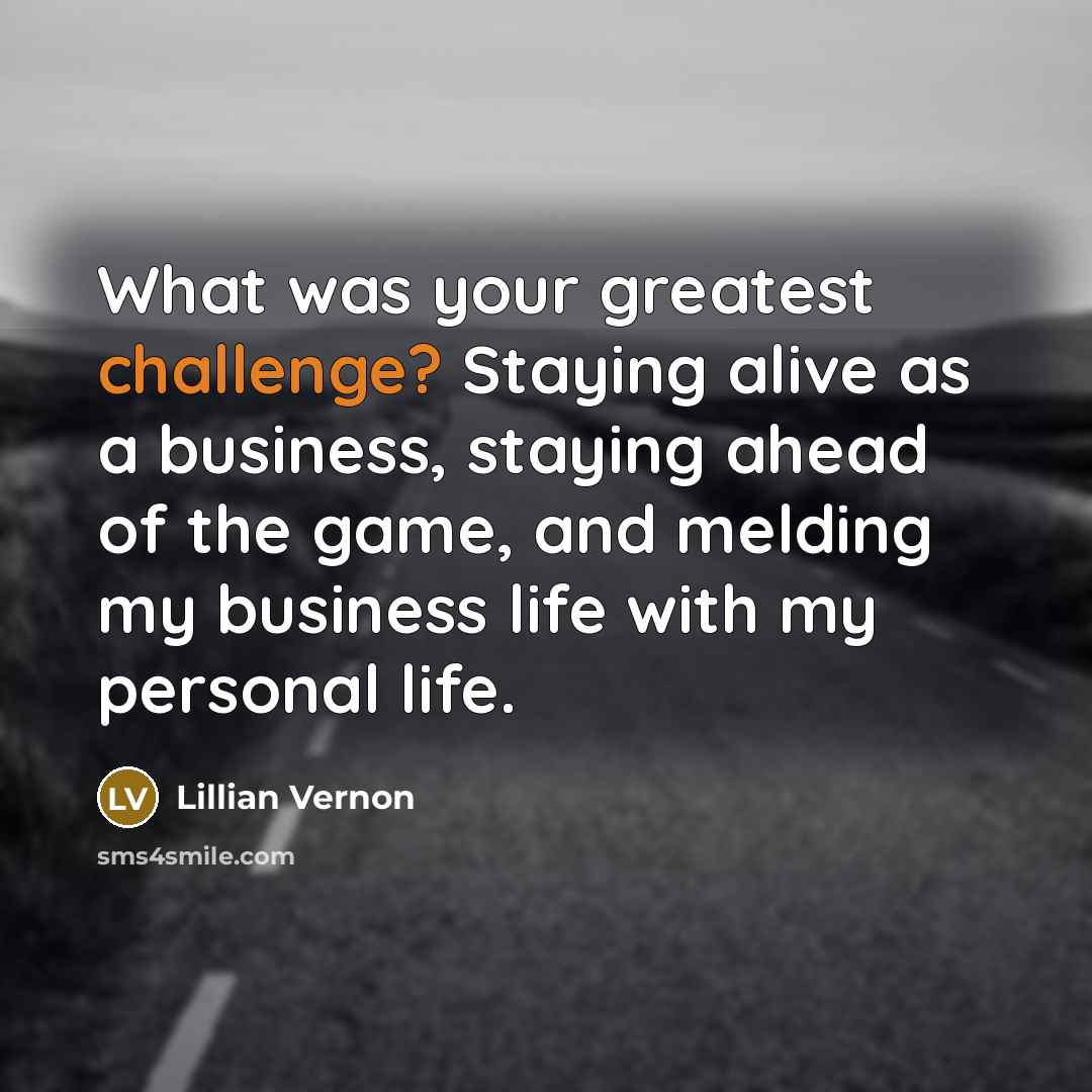 “What was your greatest challenge? Staying alive as a business,…” quote by Lillian Vernon