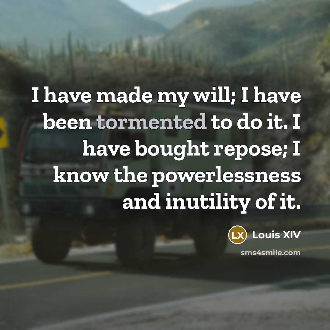 “I have made my will; I have been tormented to…” quote by Louis XIV