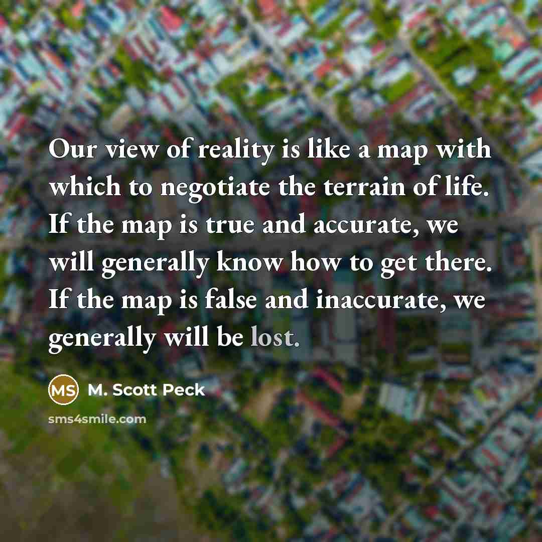 “Our view of reality is like a map with which…” quote by M. Scott Peck