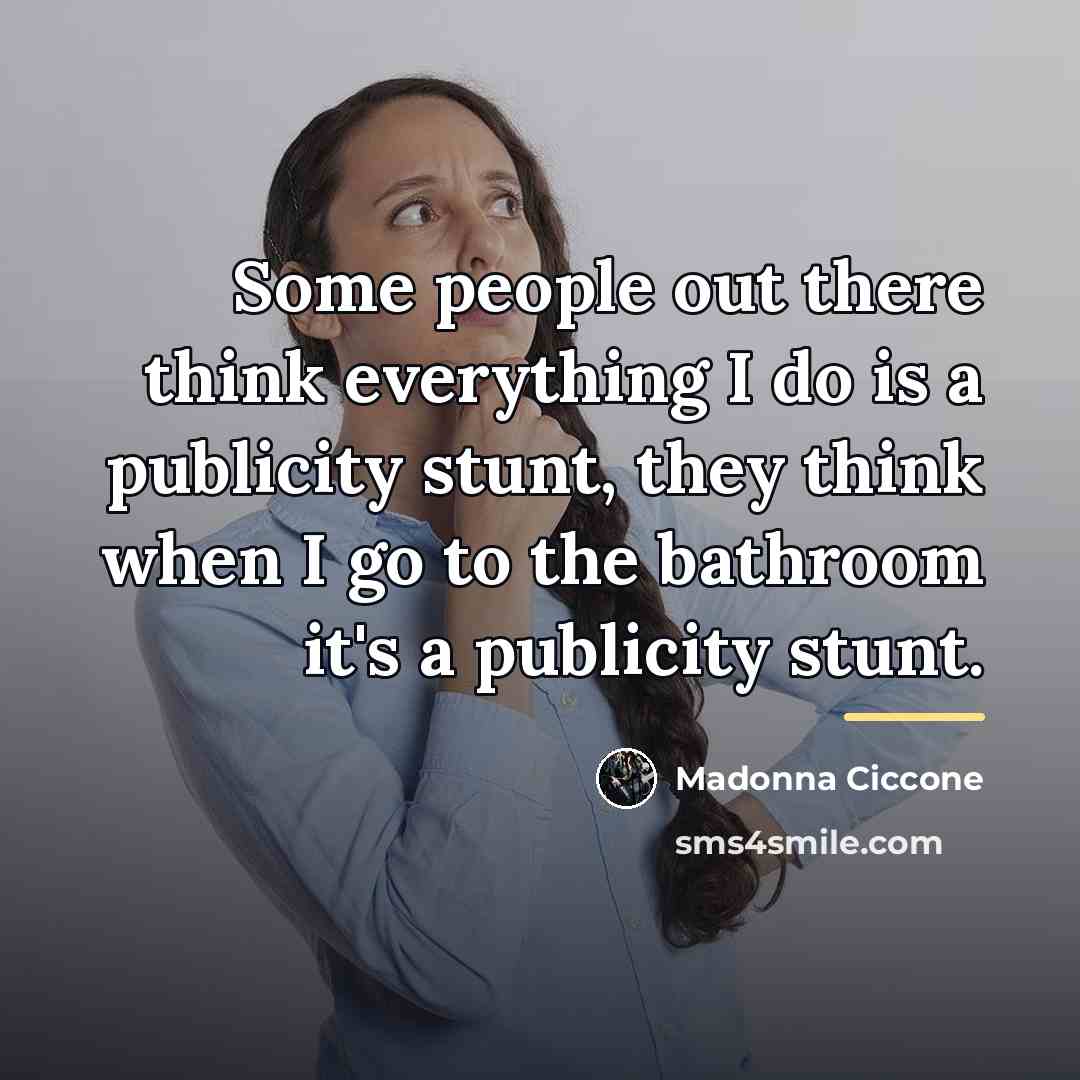“Some people out there think everything I do is a…” quote by Madonna Ciccone