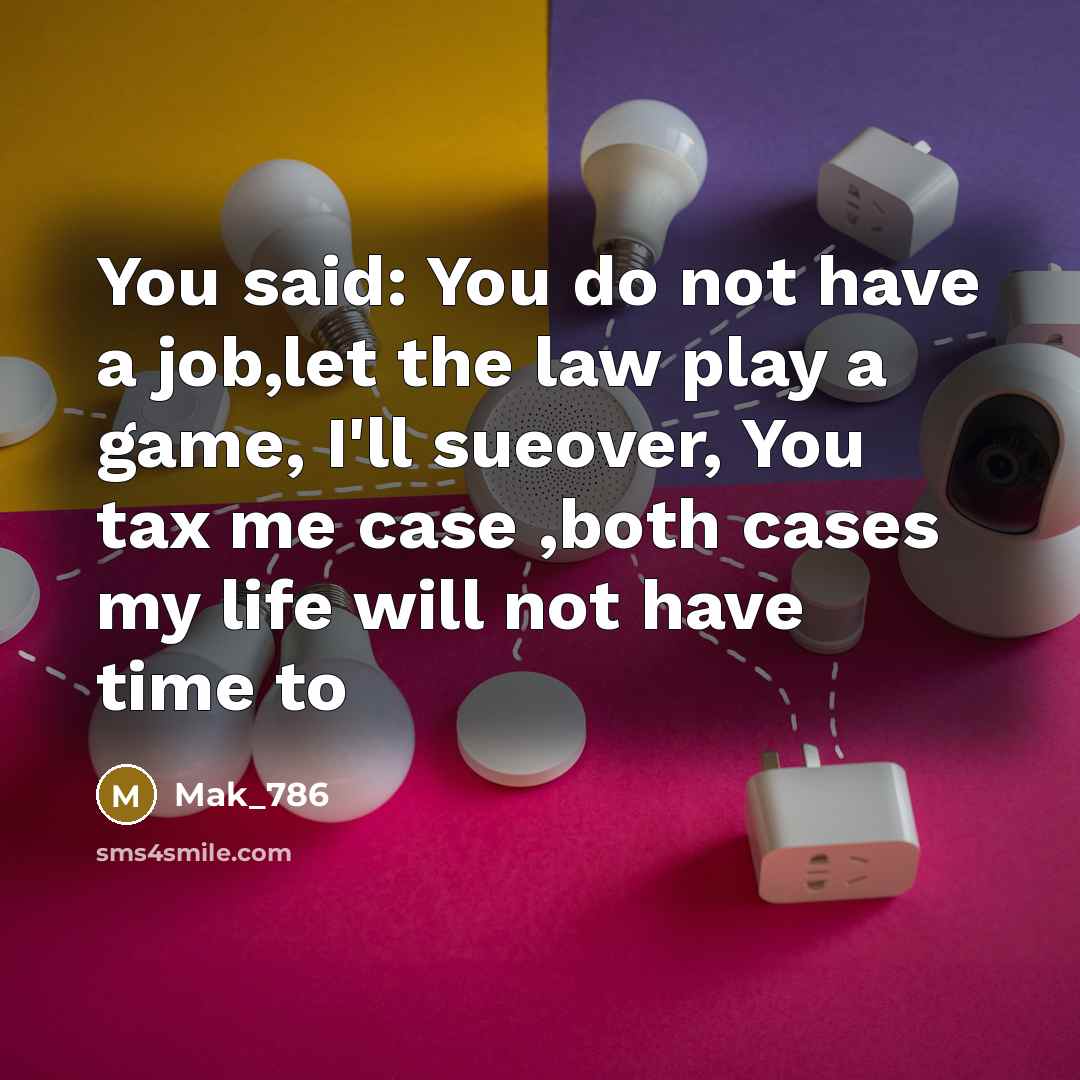 “You said: You do not have a job,let the law…” quote by Mak_786