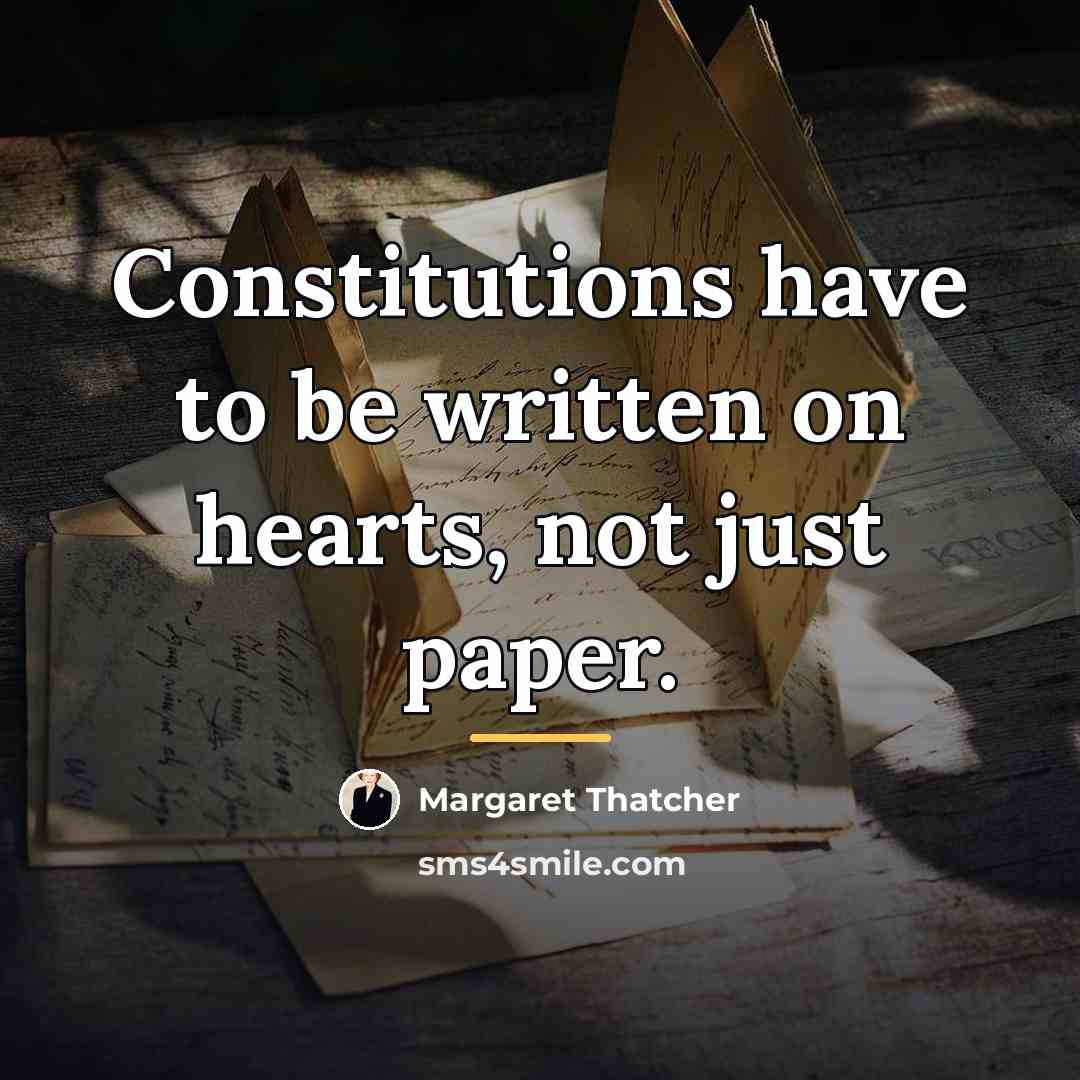 “Constitutions have to be written on hearts, not just paper.…” quote by Margaret Thatcher