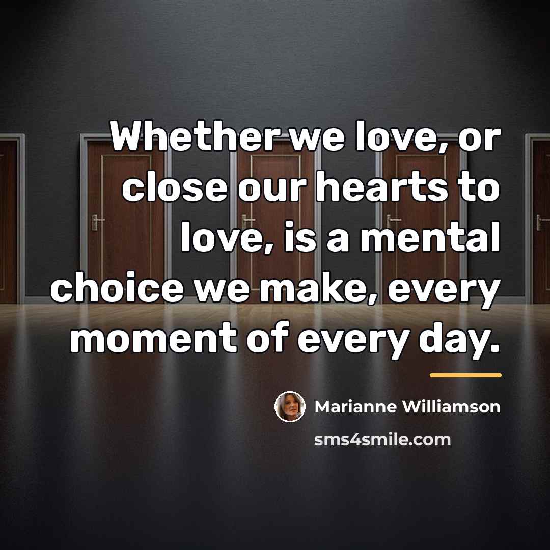 “Whether we love, or close our hearts to love, is…” quote by Marianne Williamson