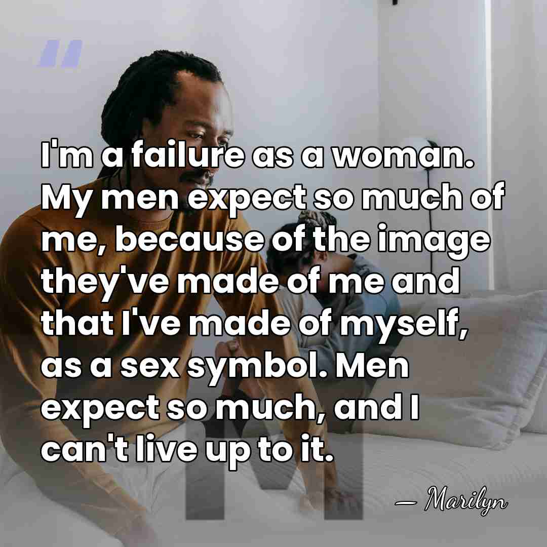 I'm a failure as a woman. My men expect so much of&hellip; - Marilyn