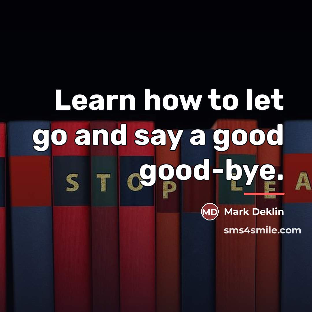“Learn how to let go and say a good good-bye.…” quote by Mark Deklin