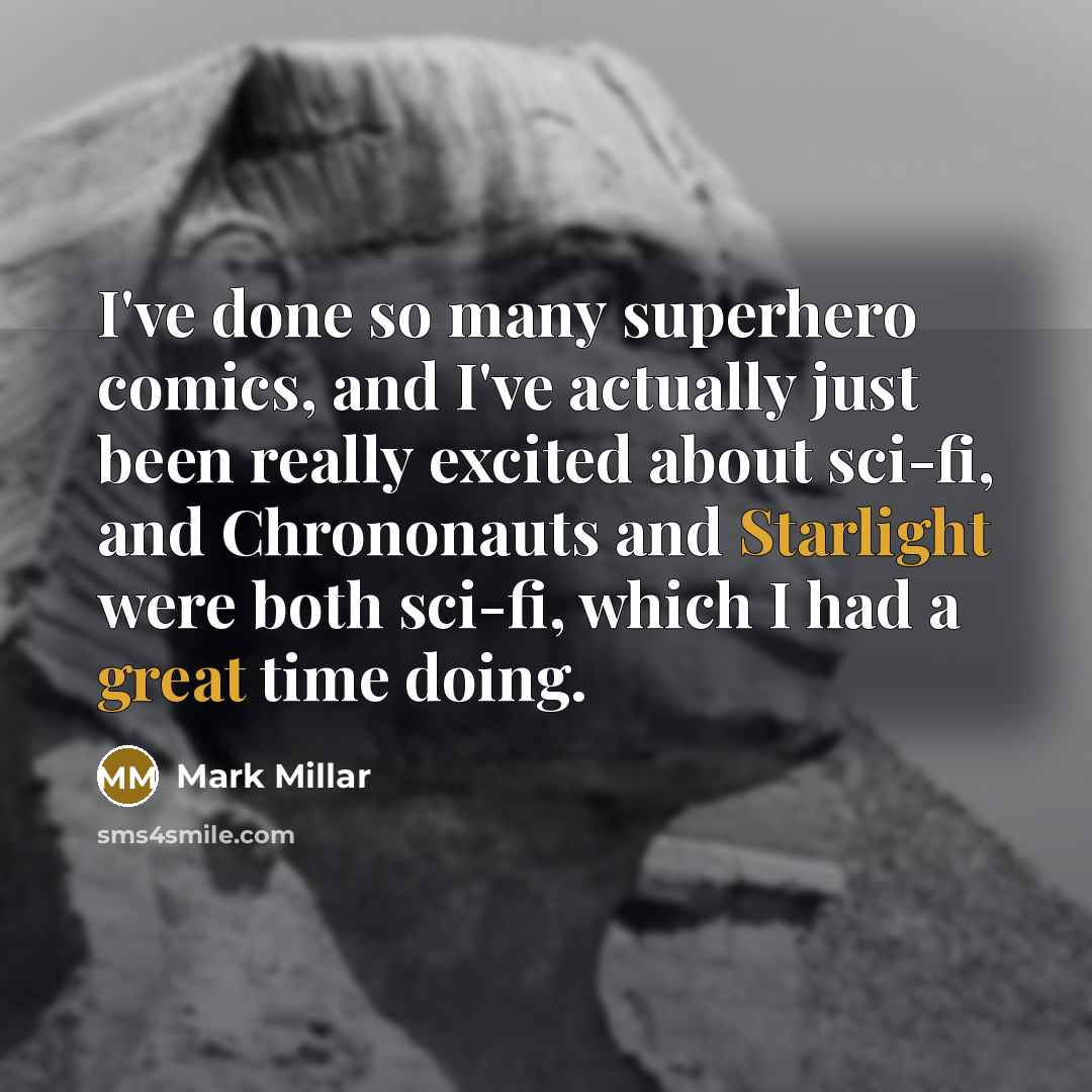 “I've done so many superhero comics, and I've actually just been really excited about sci-fi, and Chrononauts and Starlight were both sci-fi, which I had a great time doing.” quote by Mark Millar
