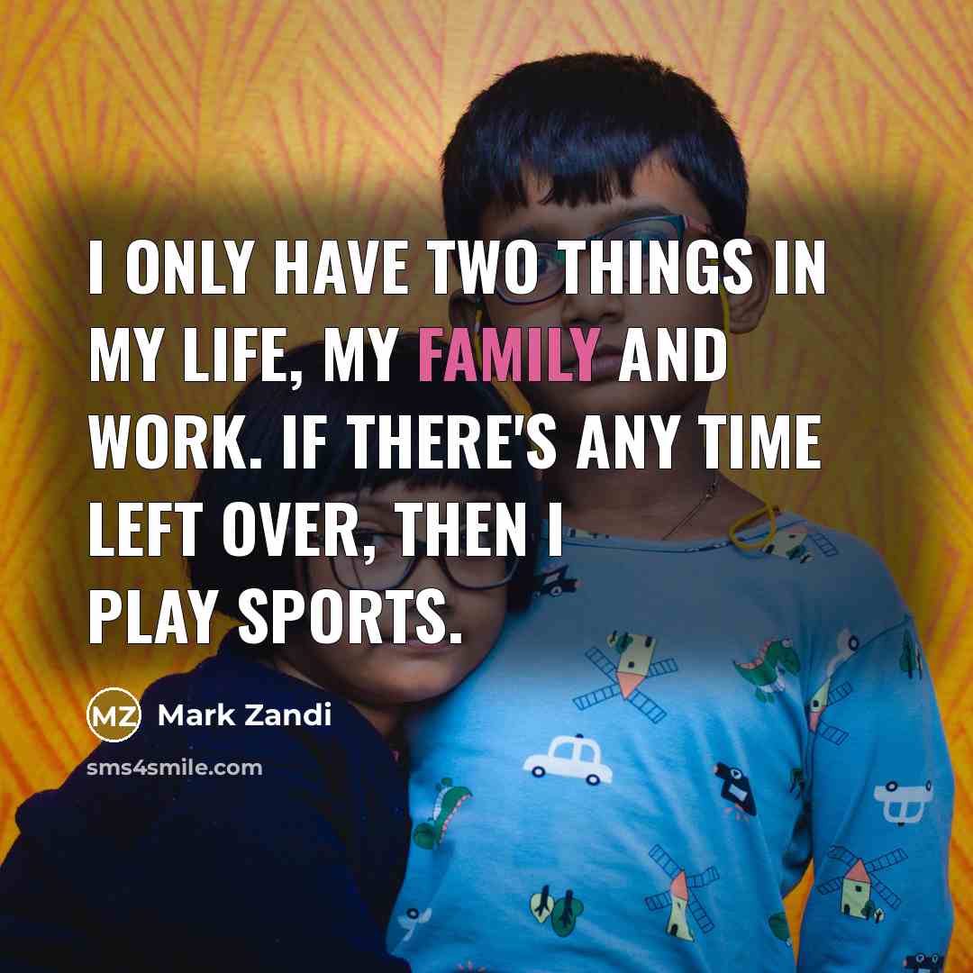 “I only have two things in my life, my family…” quote by Mark Zandi