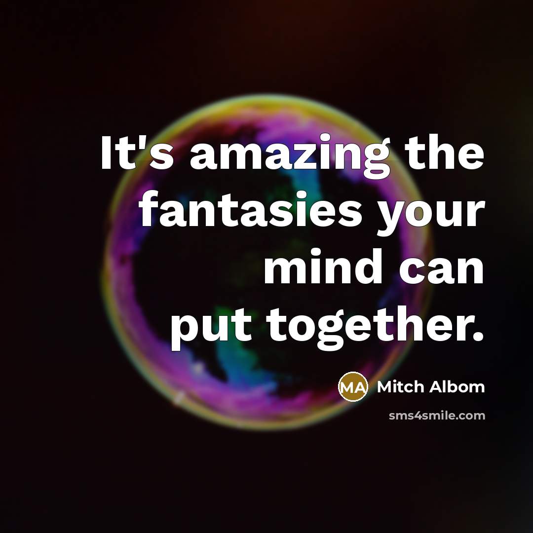 “It's amazing the fantasies your mind can put together.…” quote by Mitch Albom