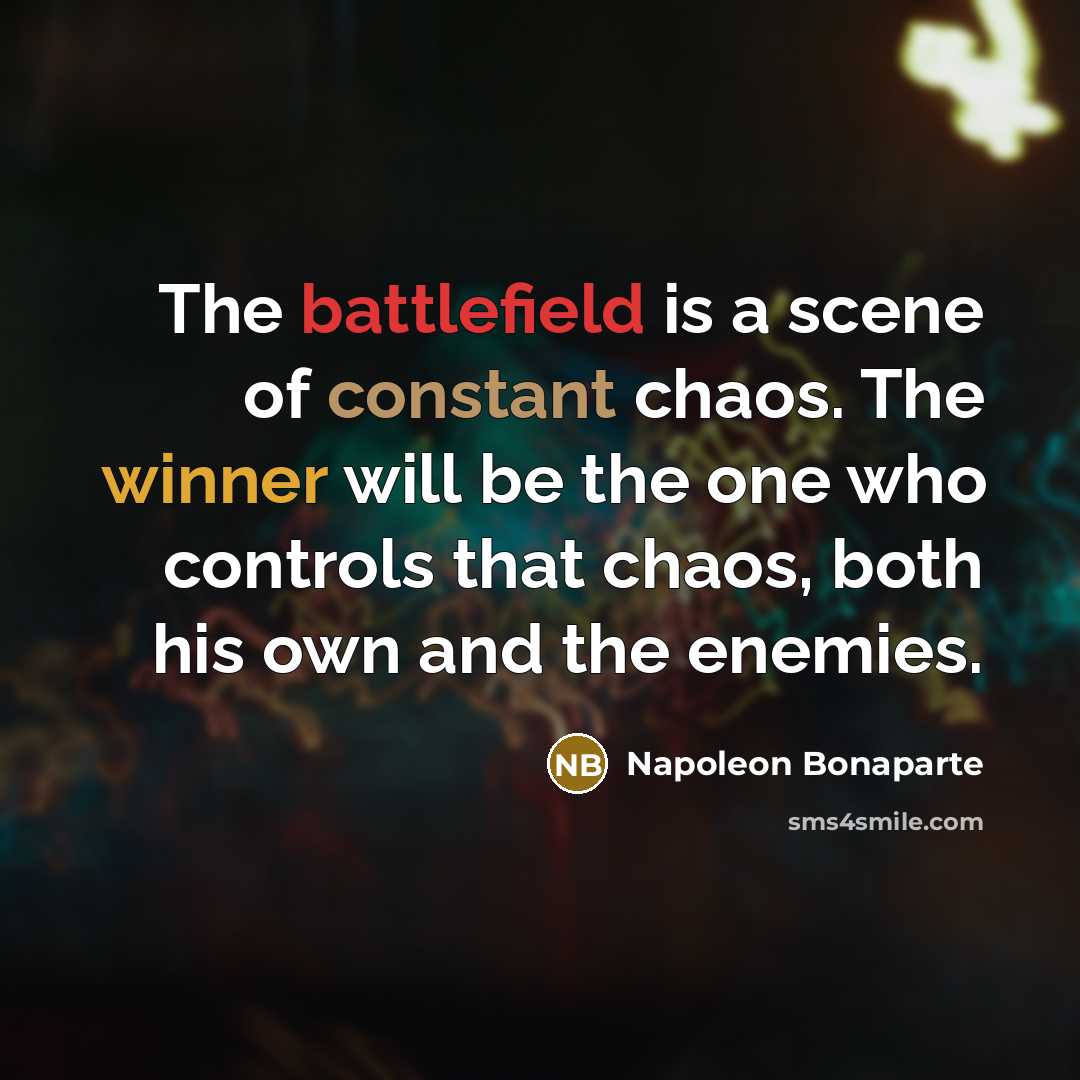 “The battlefield is a scene of constant chaos. The winner will be the one who controls that chaos, both his own and the enemies.” quote by Napoleon Bonaparte