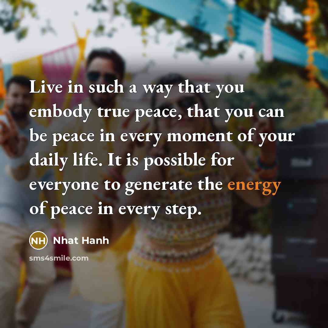 “Live in such a way that you embody true peace,…” quote by Nhat Hanh