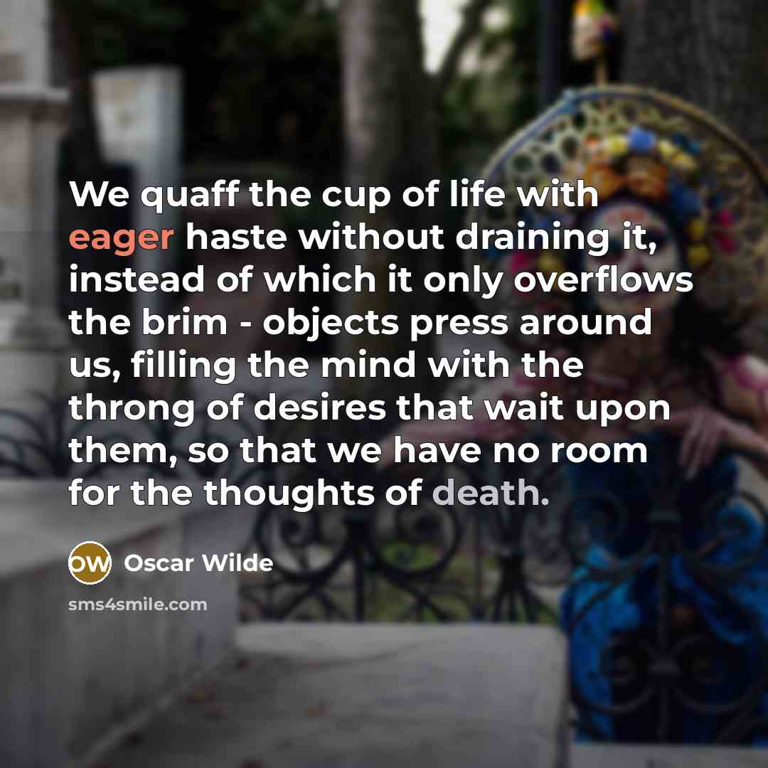 “We quaff the cup of life with eager haste without…” quote by Oscar Wilde
