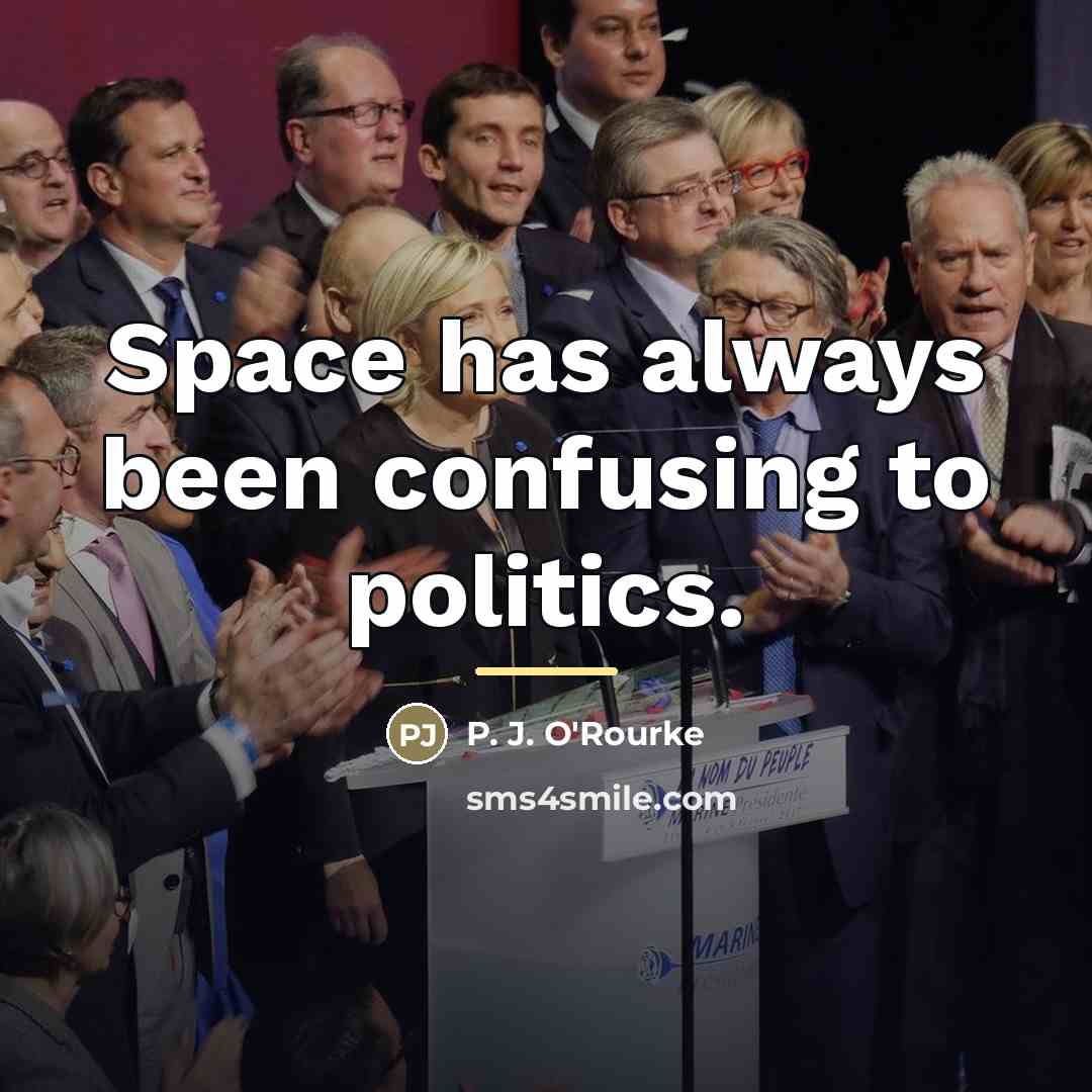 “Space has always been confusing to politics.…” quote by P. J. O'Rourke