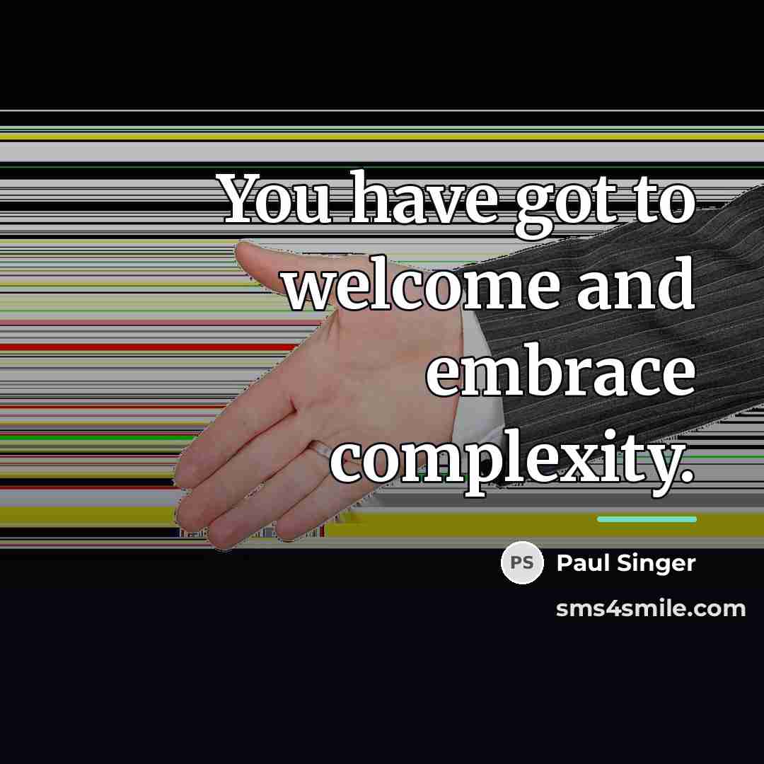 “You have got to welcome and embrace complexity.…” quote by Paul Singer
