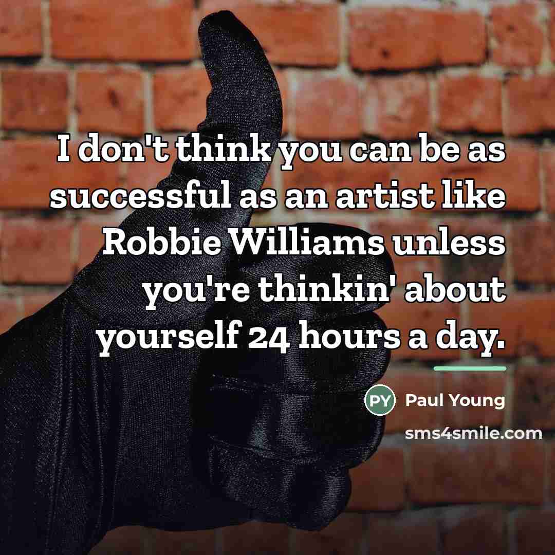 “I don't think you can be as successful as an…” quote by Paul Young