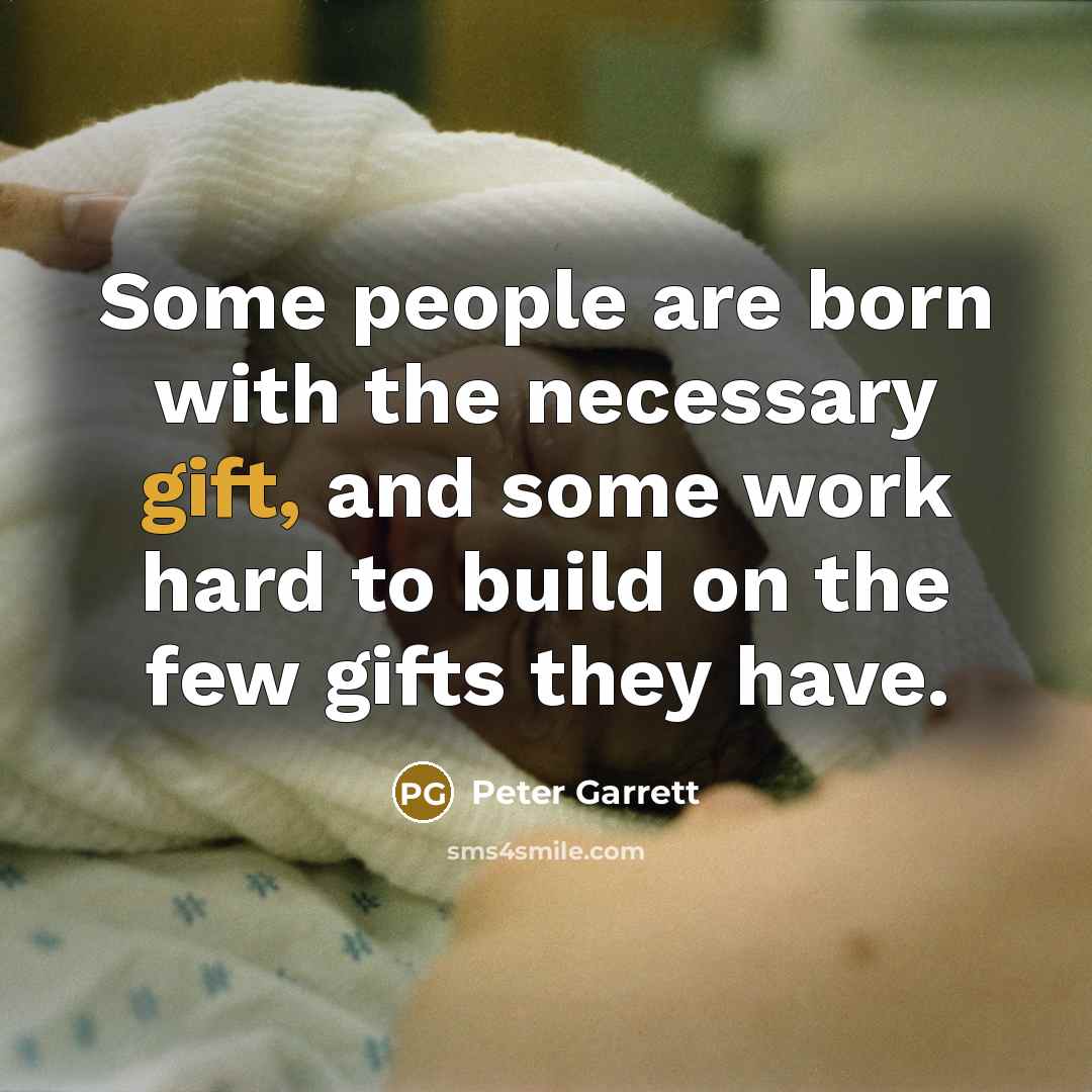 “Some people are born with the necessary gift, and some…” quote by Peter Garrett