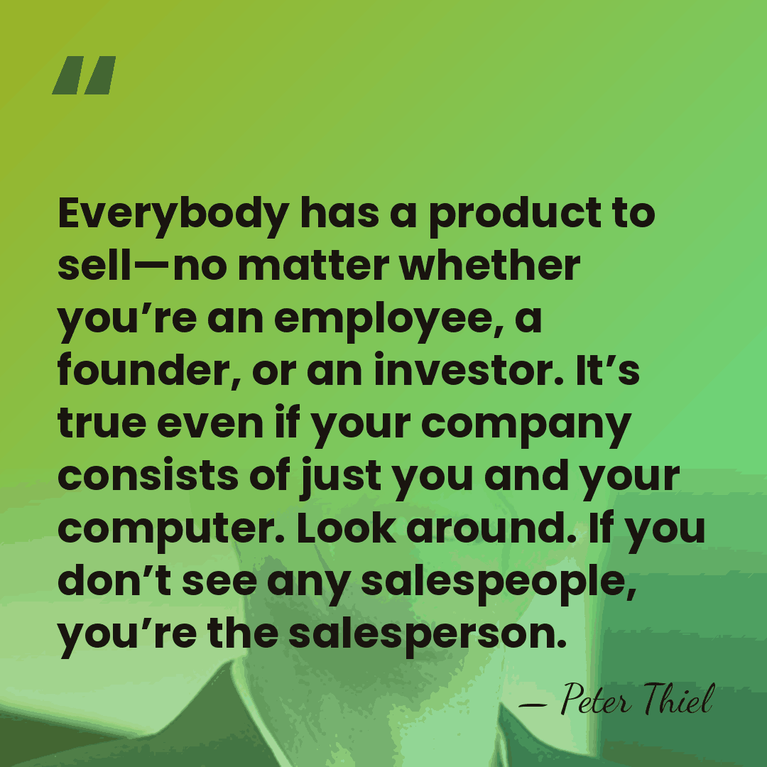Everybody has a product to sell—no matter whether you’re an employee, a&hellip; - Peter Thiel