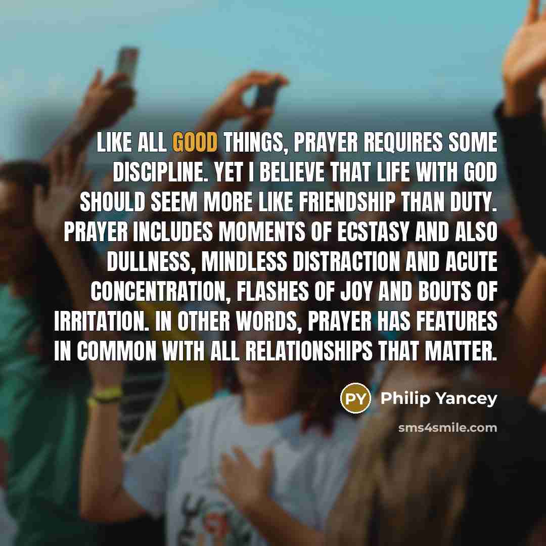“Like all good things, prayer requires some discipline. Yet I…” quote by Philip Yancey