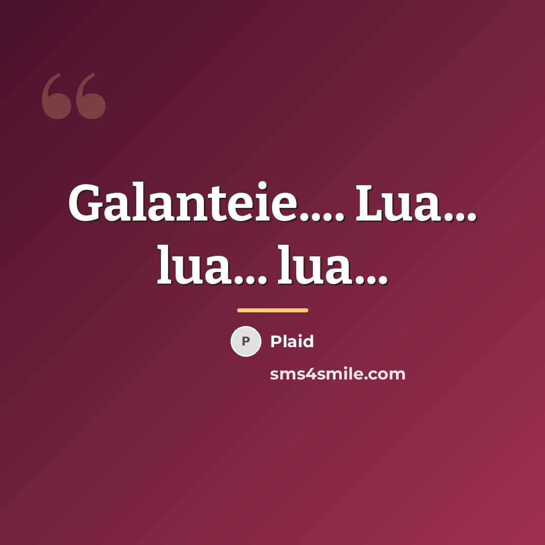 “Galanteie.... Lua... lua... lua...…” quote by Plaid
