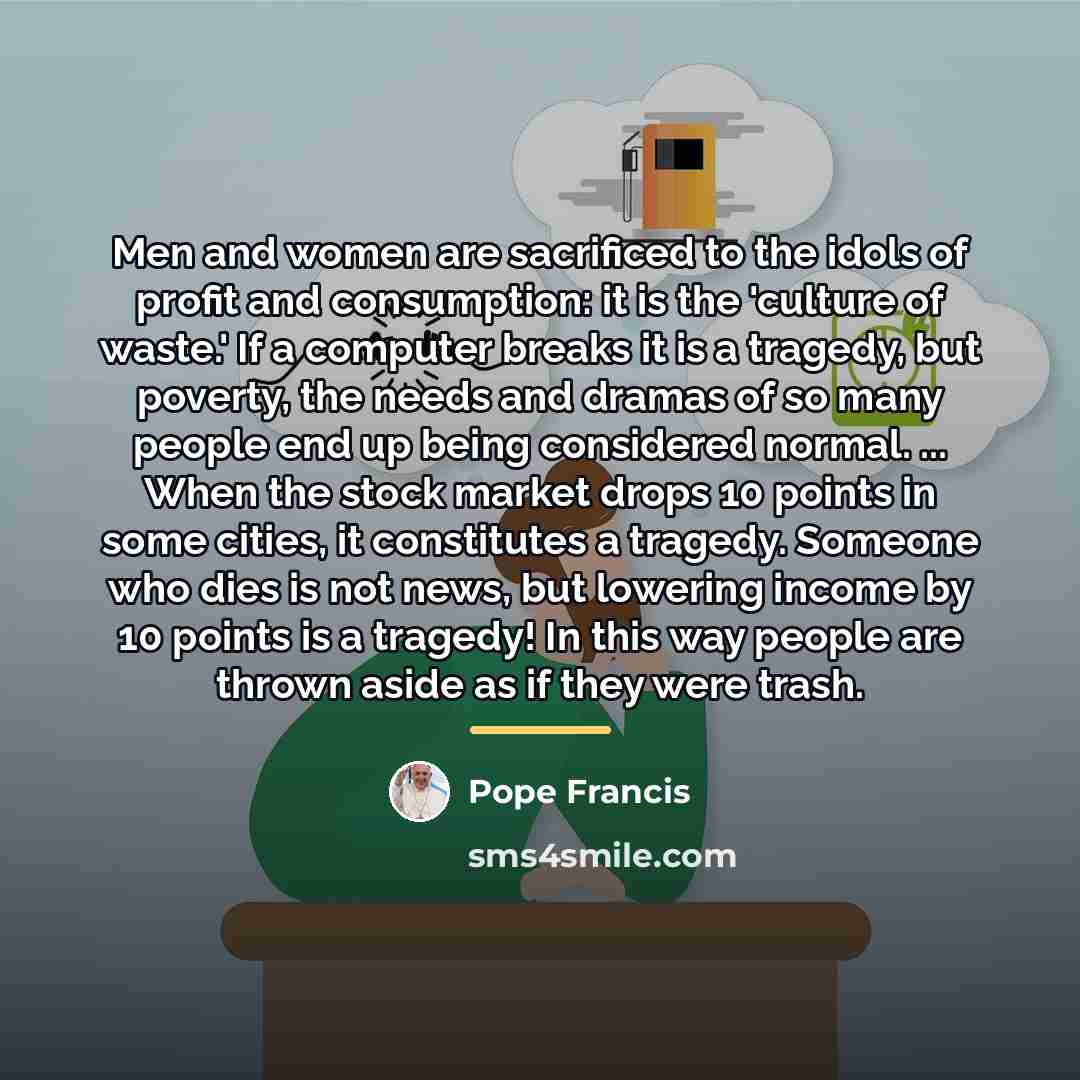 “Men and women are sacrificed to the idols of profit…” quote by Pope Francis