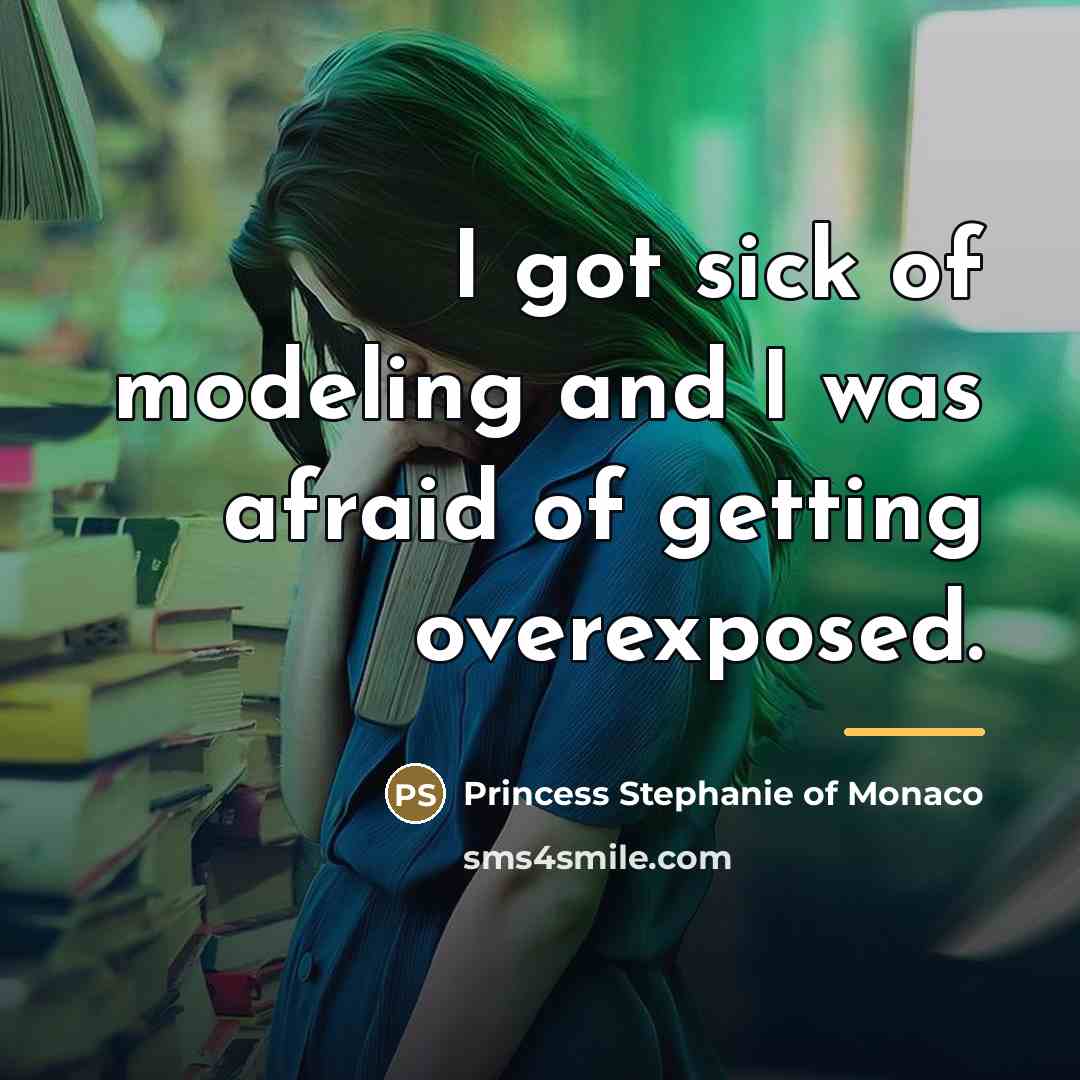 “I got sick of modeling and I was afraid of…” quote by Princess Stephanie of Monaco
