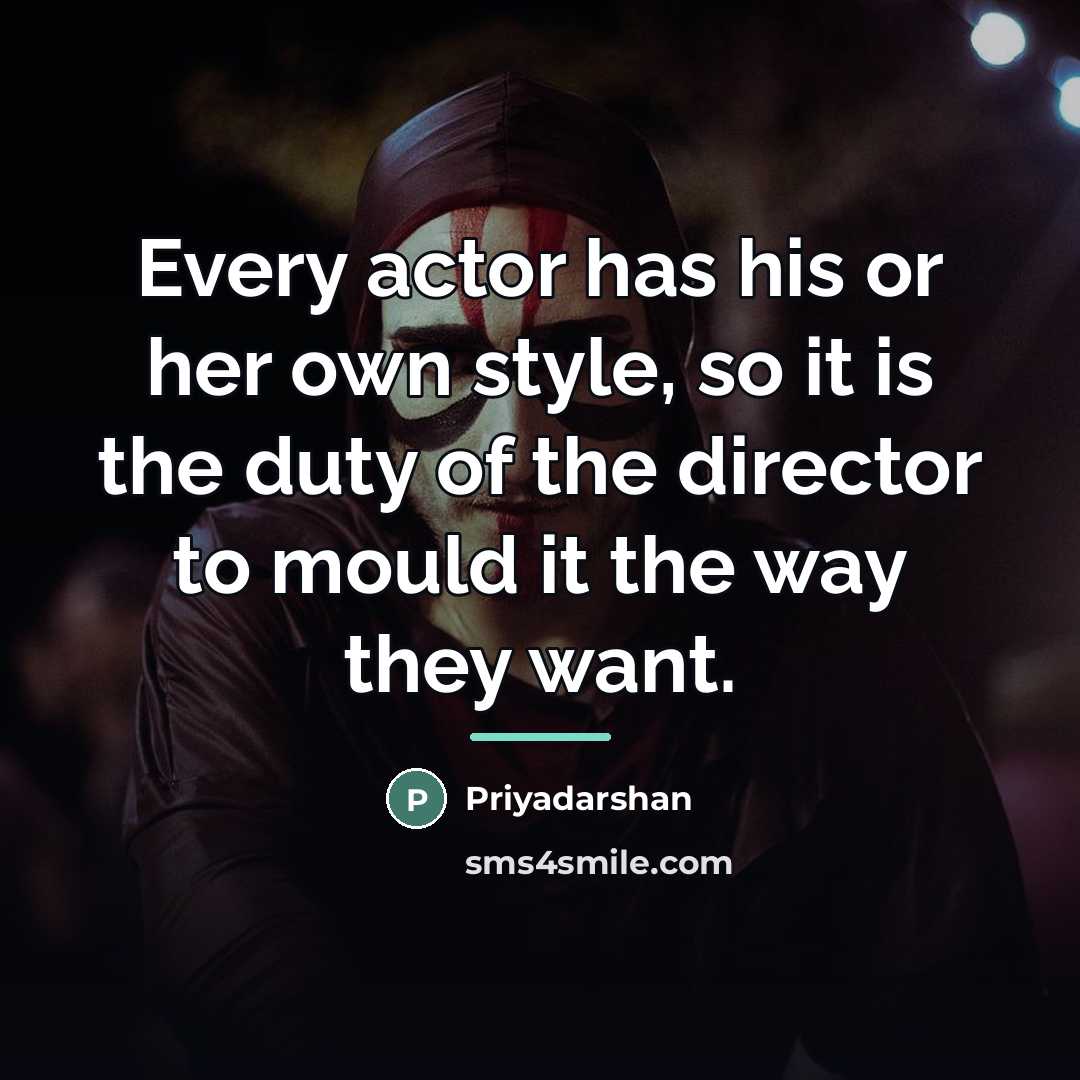 “Every actor has his or her own style, so it…” quote by Priyadarshan