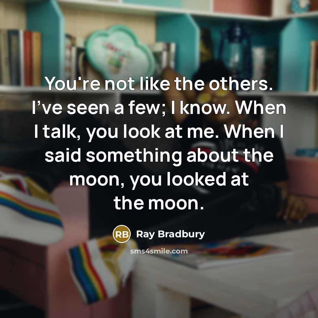 “You're not like the others. I've seen a few; I…” quote by Ray Bradbury