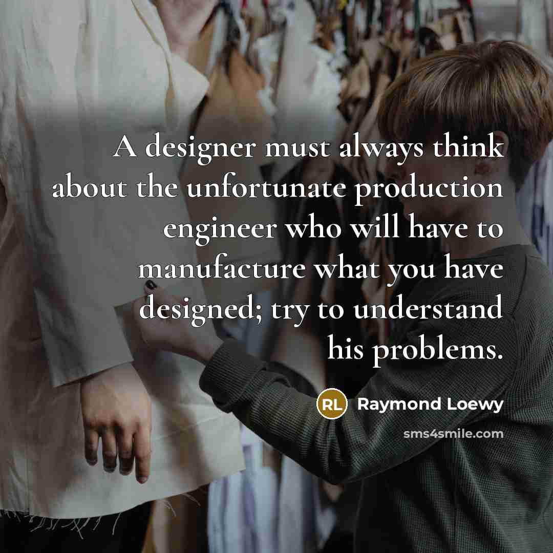 “A designer must always think about the unfortunate production engineer…” quote by Raymond Loewy