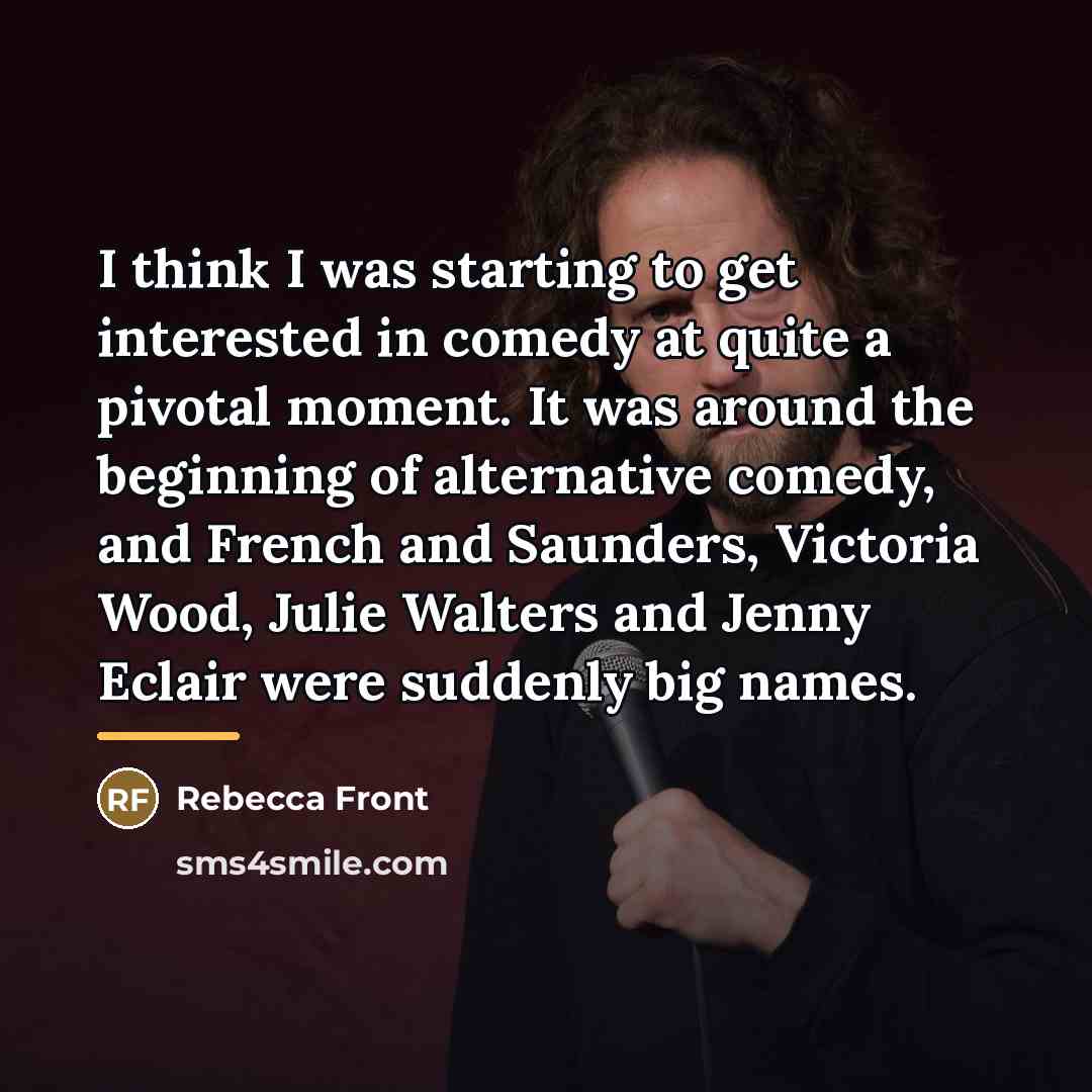 “I think I was starting to get interested in comedy…” quote by Rebecca Front