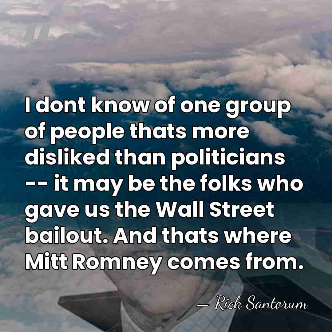 I dont know of one group of people thats more disliked than&hellip; - Rick Santorum