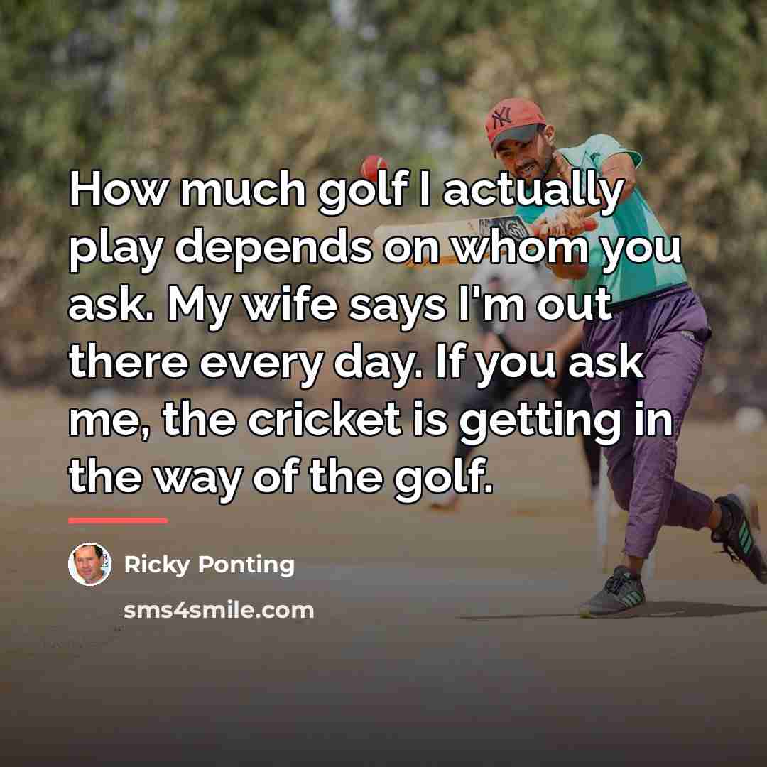 “How much golf I actually play depends on whom you…” quote by Ricky Ponting