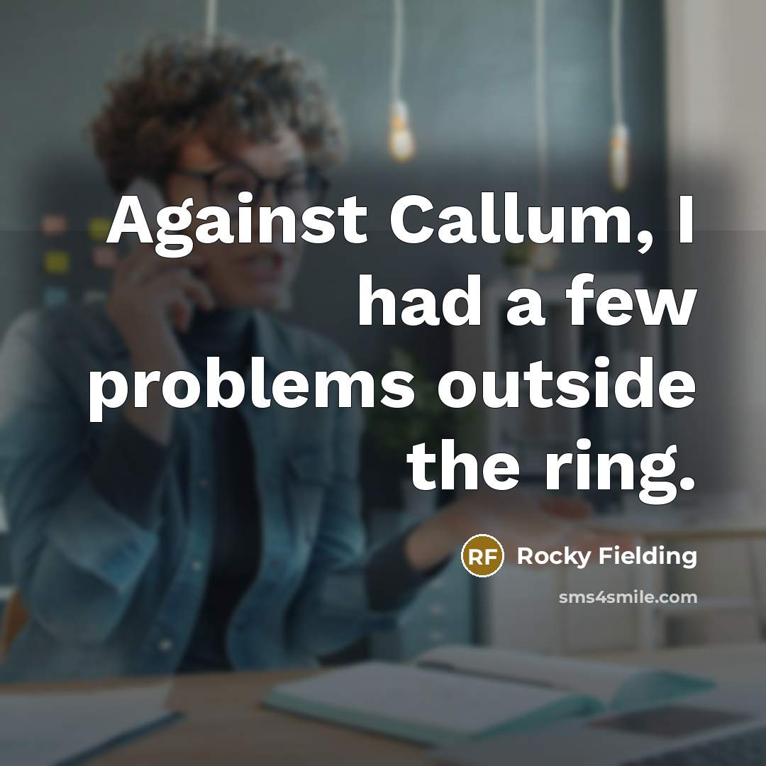 “Against Callum, I had a few problems outside the ring.…” quote by Rocky Fielding