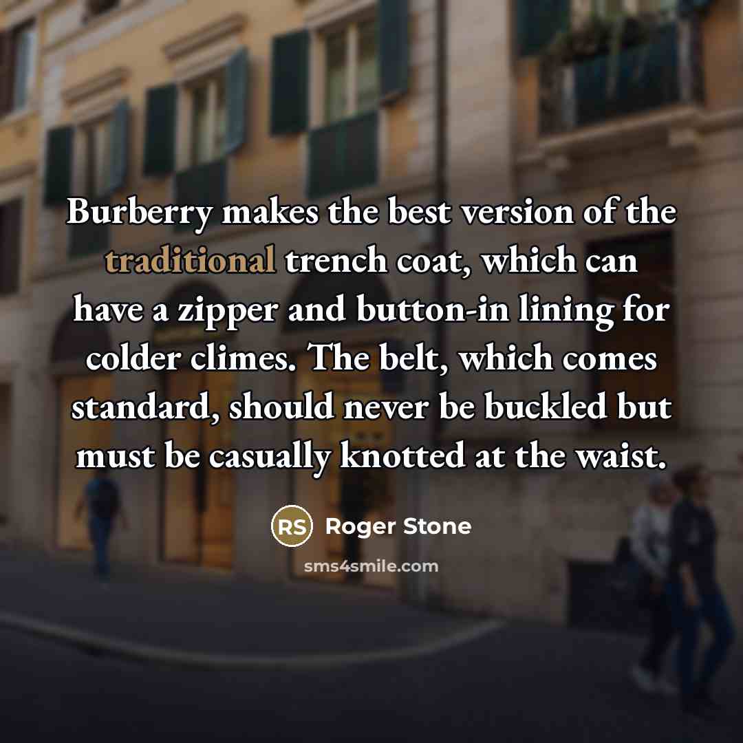 “Burberry makes the best version of the traditional trench coat,…” quote by Roger Stone