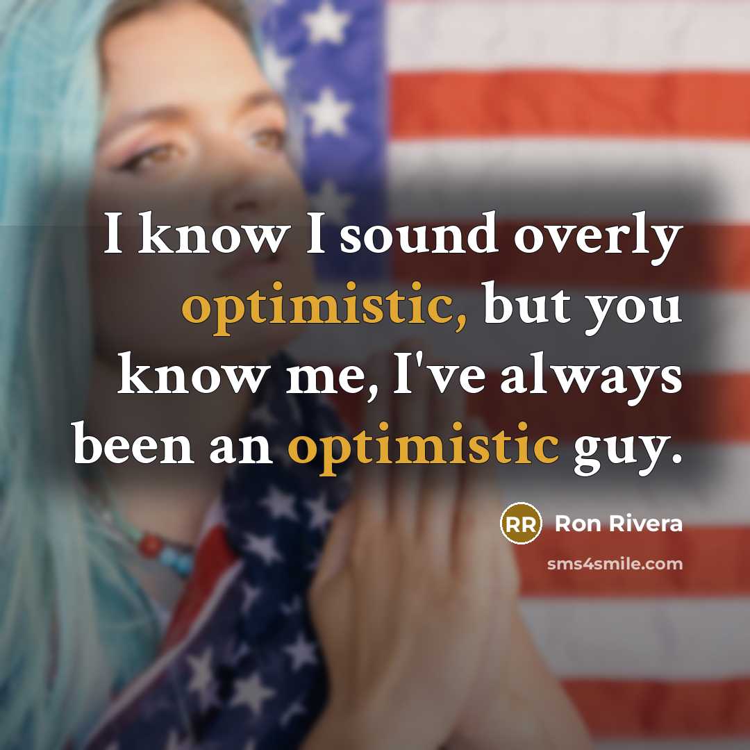 “I know I sound overly optimistic, but you know me,…” quote by Ron Rivera