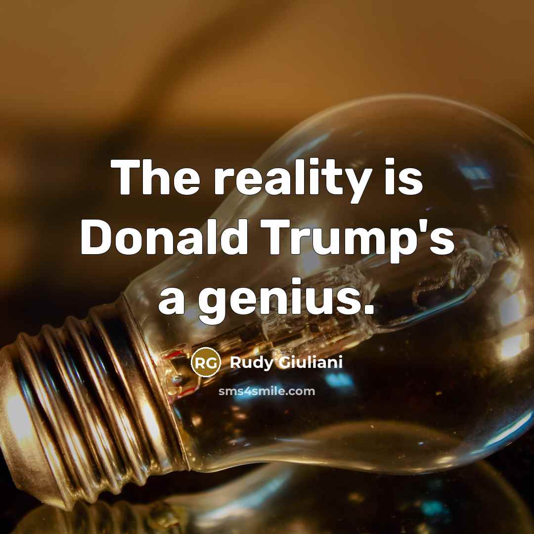 “The reality is Donald Trump's a genius.…” quote by Rudy Giuliani