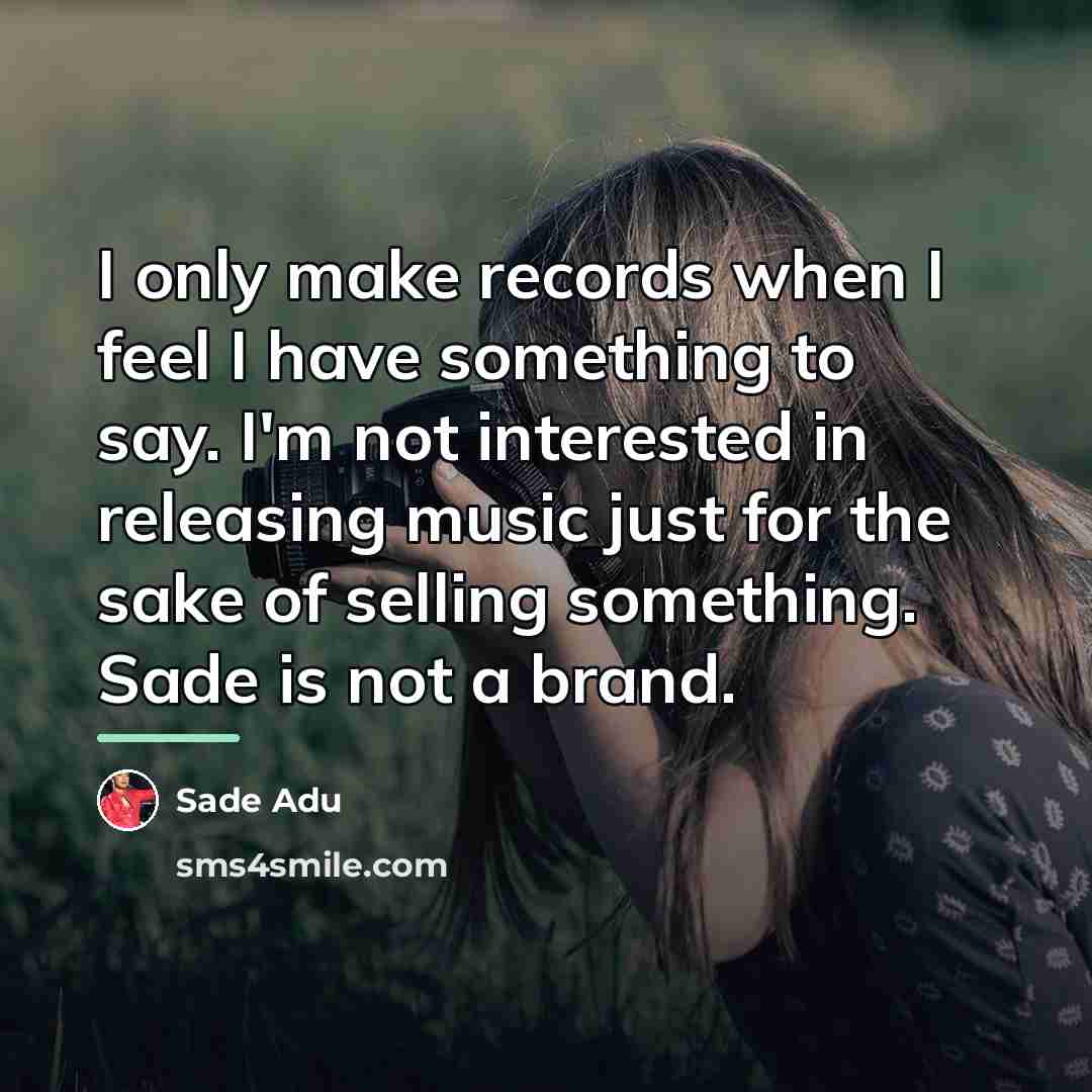 “I only make records when I feel I have something…” quote by Sade Adu