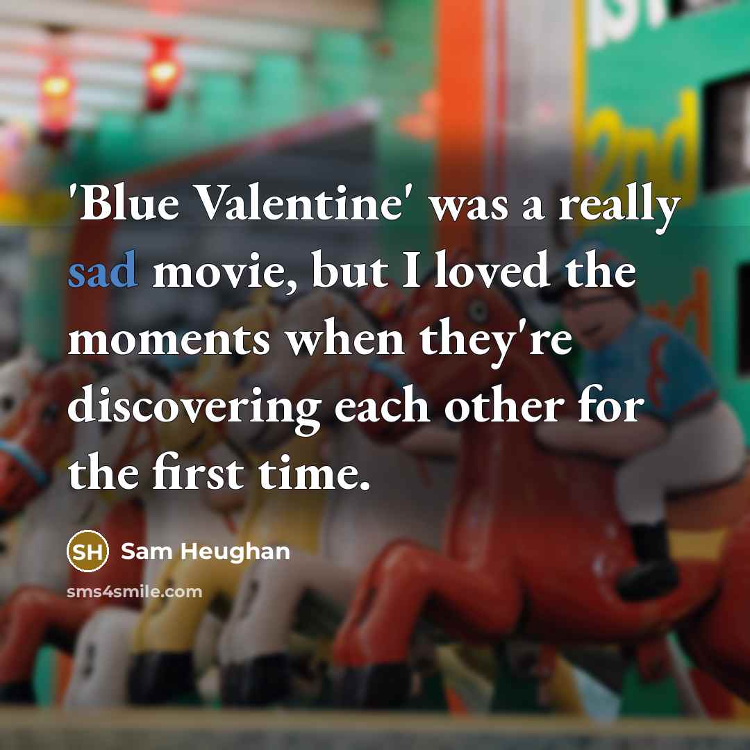 “'Blue Valentine' was a really sad movie, but I loved…” quote by Sam Heughan