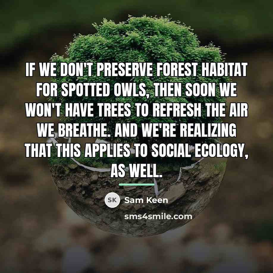 “If we don't preserve forest habitat for spotted owls, then…” quote by Sam Keen