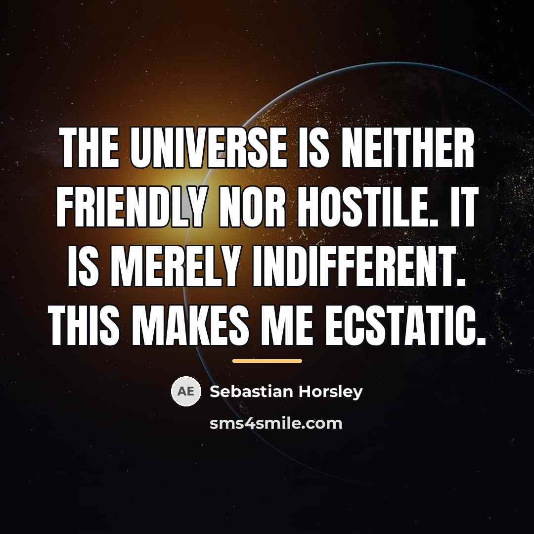 “The universe is neither friendly nor hostile. It is merely…” quote by Sebastian Horsley