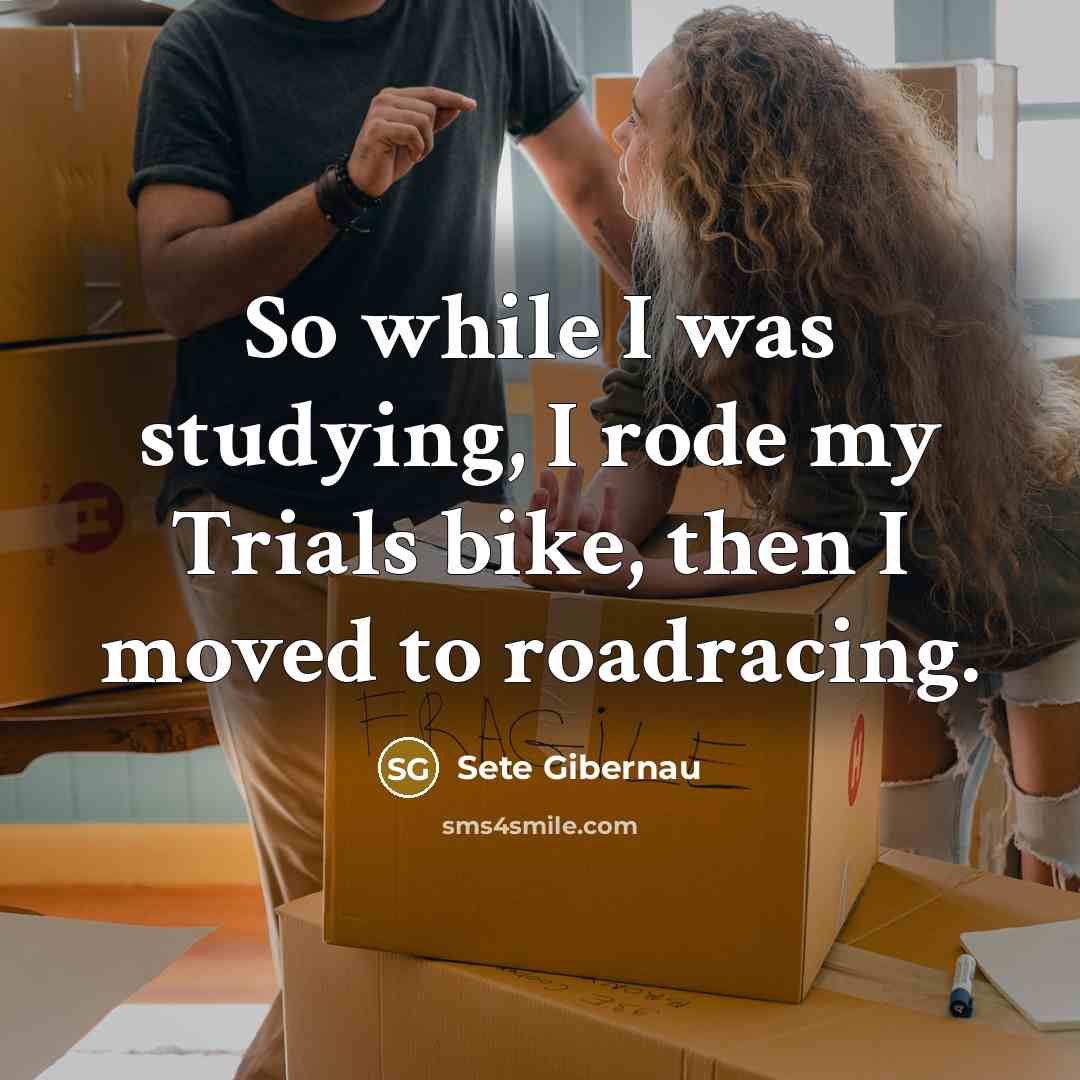 “So while I was studying, I rode my Trials bike,…” quote by Sete Gibernau