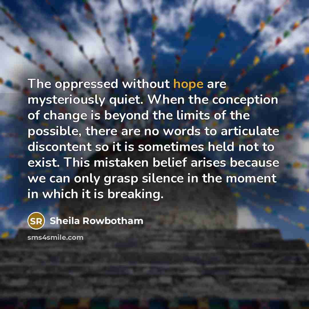“The oppressed without hope are mysteriously quiet. When the conception…” quote by Sheila Rowbotham