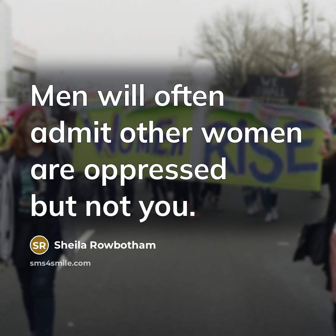 “Men will often admit other women are oppressed but not…” quote by Sheila Rowbotham