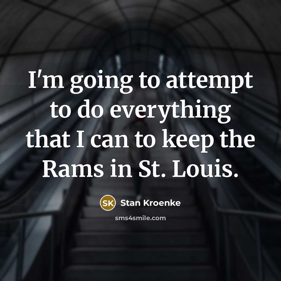 “I'm going to attempt to do everything that I can…” quote by Stan Kroenke