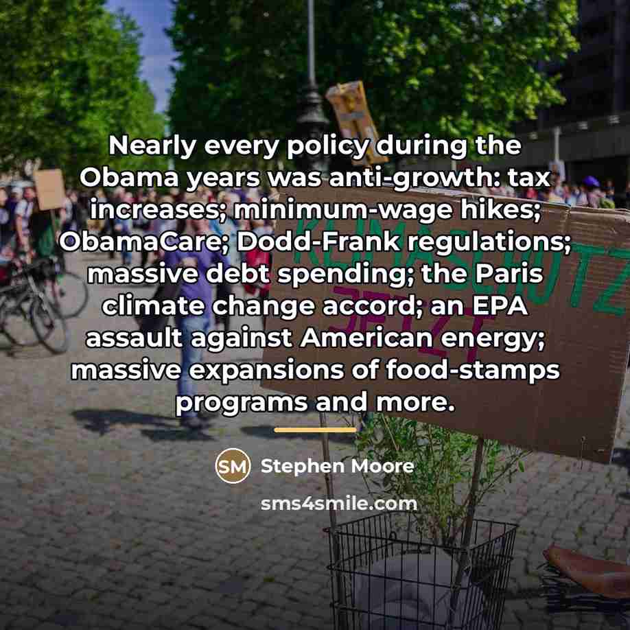 “Nearly every policy during the Obama years was anti-growth: tax…” quote by Stephen Moore