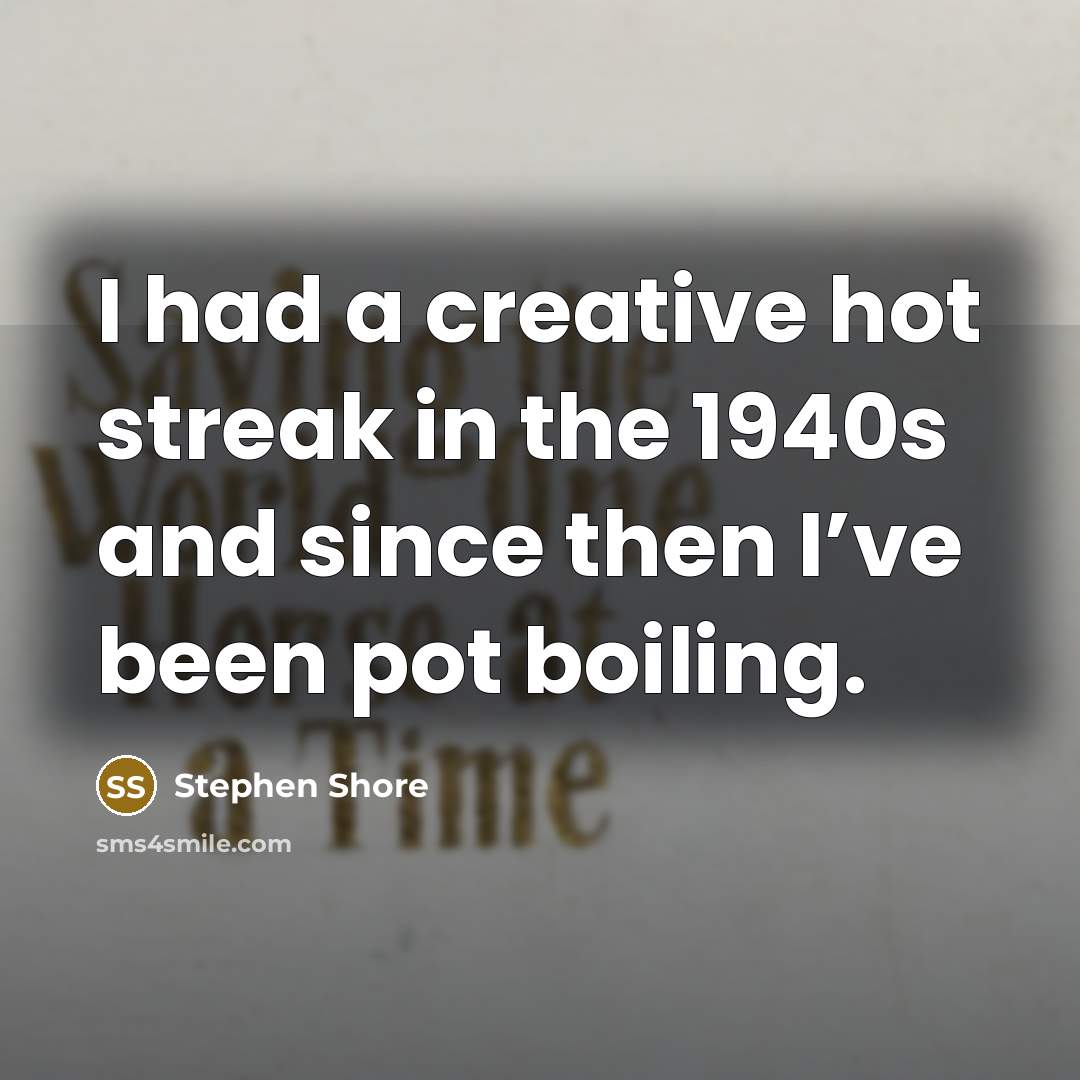 “I had a creative hot streak in the 1940s and…” quote by Stephen Shore