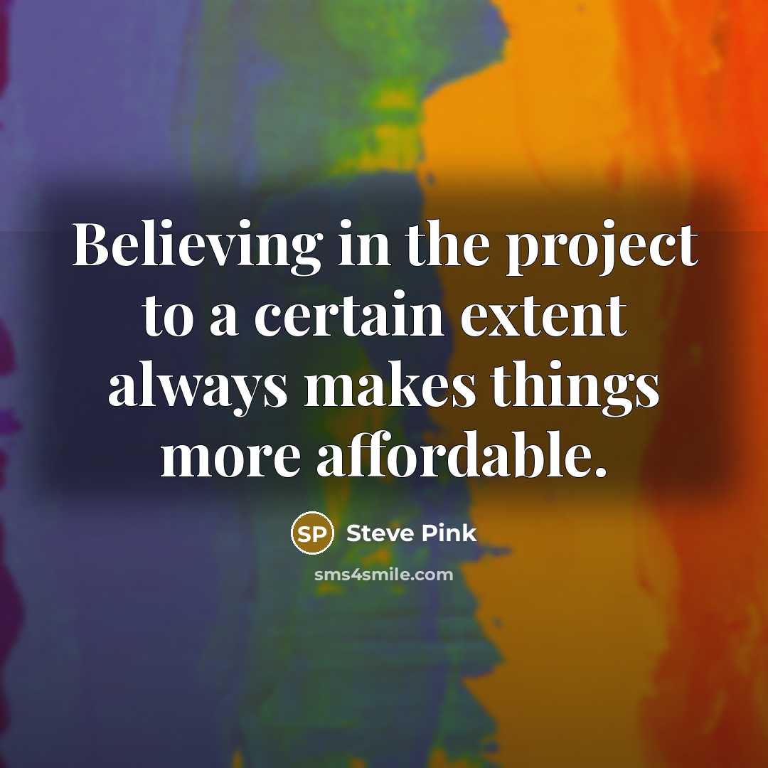 “Believing in the project to a certain extent always makes…” quote by Steve Pink