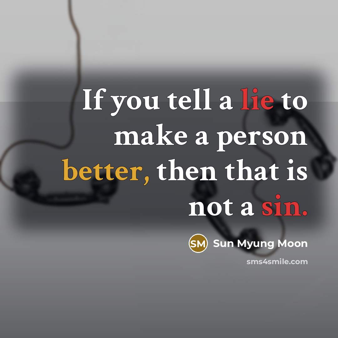 “If you tell a lie to make a person better,…” quote by Sun Myung Moon