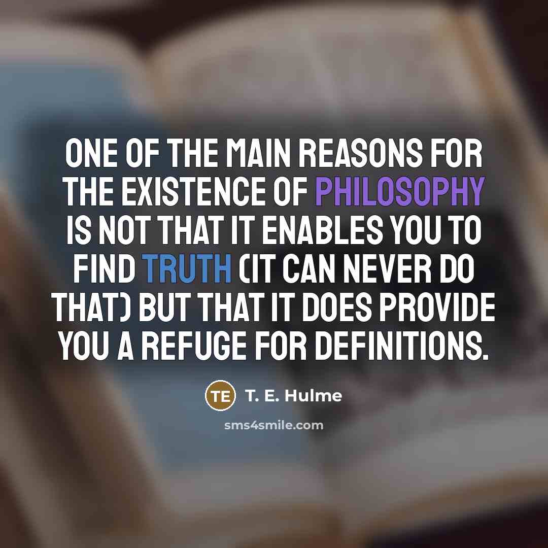 “One of the main reasons for the existence of philosophy…” quote by T. E. Hulme