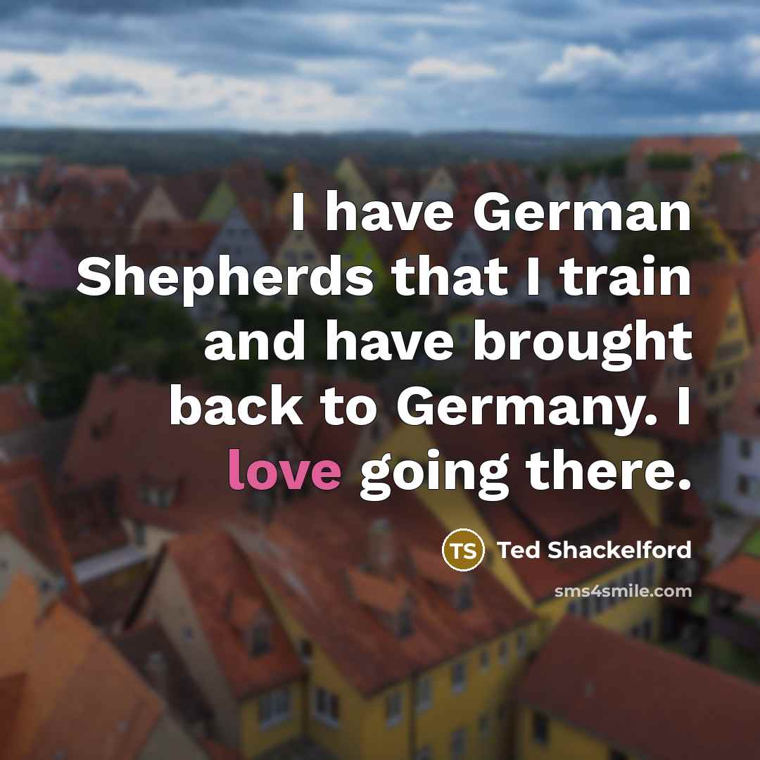 “I have German Shepherds that I train and have brought…” quote by Ted Shackelford